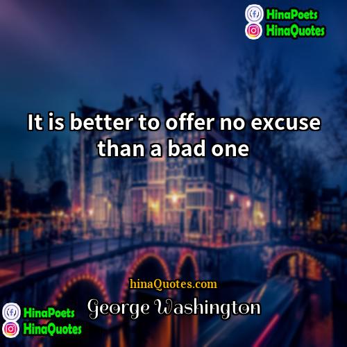George Washington Quotes | It is better to offer no excuse